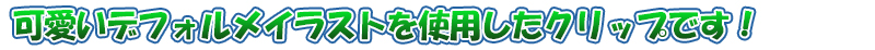 かわいいデフォルメイラストを使用したクリップです!