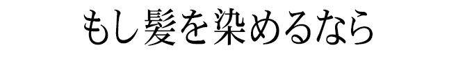 もし髪を染めるなら